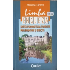 LIMBA ENGLEZA. SINTEZA GRAMATICALA COMPLETA PRIN ENUNTURI SI EXERCITII