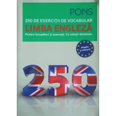 250 DE EXERCITII DE VOCABULAR, LIMBA ENGLEZA PENTRU INCEPATORI SI AVANSATI. CU SOLUTII DETALIATE