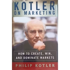 KOTLER ON MARKETING: HOW TO CREATE, WIN, AND DOMINATE MARKETS