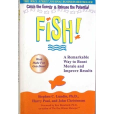 FISH! A REMARKABLE WAY TO BOOST MORALE AND IMPROVE RESULTS