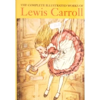 THE COMPLETE ILLUSTRATED WORKS OF LEWIS CARROLL THE COMPLETE ILLUSTRATED WORKS OF LEWIS CARROLL