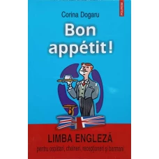 BON APPETIT! LIMBA ENGLEZA PENTRU OSPATARI, CHELNERI, RECEPTIONERI SI BARMANI