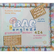 BAC LA ENGLEZA SI ALTE EXAMENE. 424 DE EXERCITII SI TESTE