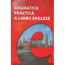 GRAMATICA PRACTICA A LIMBII ENGLEZE VOL.1 SUBSTANTIVUL, ARTICOLUL, ADJECTIVUL, PRONUMELE, NUMERALUL