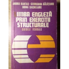 LIMBA ENGLEZA PRIN EXERCITII STRUCTURALE. MODELE VERBALE