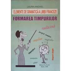 ELEMENTE DE GRAMATICA A LIMBII FRANCEZE. FORMAREA TIMPURILOR