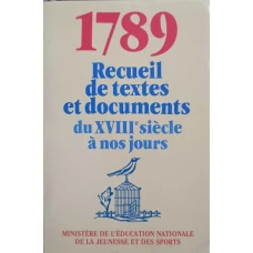 1789. RECUEIL DE TEXTES ET DOCUMENTS DU XVIII-E SIECLE A NOS JOURS (REVOLUTION FRANCAISE)