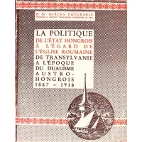 LA POLITIQUE DE L'ETAT HONGROIS A L'EGARD DE L'EGLISE ROUMAINE. DE TRANSYLVANIE A L EPOQUE DU DUALISME AUSTRO HONGROIS 1967-1918