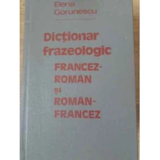DICTIONAR FRAZEOLOGIC FRANCEZ-ROMAN SI ROMAN-FRANCEZ