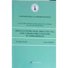 CONFERINTELE ACADEMIEI ROMANE. BIBLIA LUI PETRU PAVEL ARON (1760-1761), UNICA TRADUCERE A VULGATEI IN LIMBA ROMANA