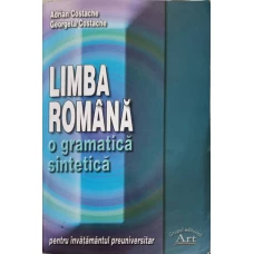 LIMBA ROMANA, O GRAMATICA SINTETICA PENTRU INVATAMANTUL PREUNIVERSITAR