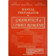 MANUAL PREPARATOR DE GRAMATICA A LIMBII ROMANE PENTRU ADMITEREA IN LICEE, EXAMENUL DE BACALAUREAT SI ADMITEREA IN FACULTATI