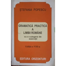 GRAMATICA PRACTICA A LIMBII ROMANE CU O CULEGERE DE EXERCITII