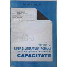 TESTE DE LIMBA SI LITERATURA ROMANA PENTRU PREGATIREA EXAMENULUI DE CAPACITATE