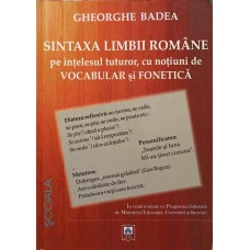 SINTAXA LIMBII ROMANE PE INTELESUL TUTUROR, CU NOTIUNI DE VOCABULAR SI FONETICA