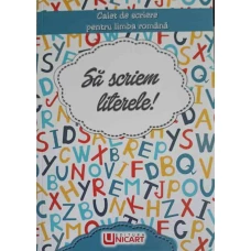 SA SCRIEM LITERELE! CAIET DE SCRIERE PENTRU LIMBA ROMANA
