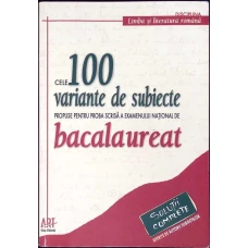 CELE 100 VARIANTE DE SUBIECTE PROPUSE PENTRU PROBA SCRISA A EXAMENULUI NATIONAL DE BACALAUREAT 2007