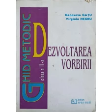 DEZVOLTAREA VORBIRII. GHID METODIC CLASA A II-A