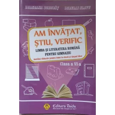 AM INVATAT, STIU, VERIFIC. LIMBA SI LITERATURA ROMANA PENTRU GIMNAZIU CLASA A VI-A
