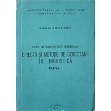 CURS DE LINGVISTICA GENERALA. DIRECTII SI METODE DE CERCETARE IN LINGVISTICA PARTEA I