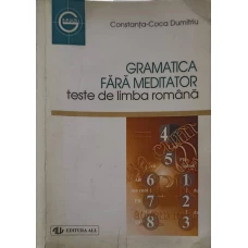 GRAMATICA FARA MEDITATOR PENTRU ADMITEREA IN LICEU SI FACULTATE. TESTE DE LIMBA ROMANA