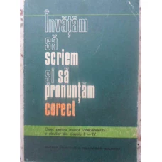 INVATAM SA SCRIEM SI SA PRONUNTAM CORECT PENTRU ELEVII DE CLASELE II-IV
