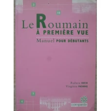 LE ROUMAIN A PREMIERE VUE. MANUEL POUR DEBUTANTS. ROMANA LA PRIMA VEDERE. MANUAL PENTRU INCEPATORI