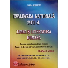 LIMBA SI LITERATURA ROMANA. TEME DE RECAPITULARE SI APROFUNDARE. MODELE DE TESTE PENTRU EVALUAREA NATIONALA 2014. CLASA A VIII-A