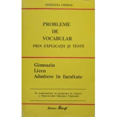 PROBLEME DE VOCABULAR PRIN EXERCITII SI TESTE. GIMNAZIU, LICEU, ADMITERE IN FACULTATE