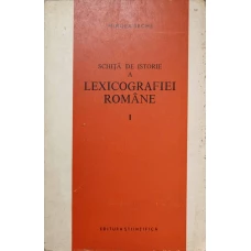 SCHITA DE ISTORIE A LEXICOGRAFIEI ROMANE VOL.1 DE LA ORIGINI PANA LA 1880