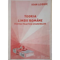 TEORIA LIMBII ROMANE PENTRU PRACTICA EXAMENELOR