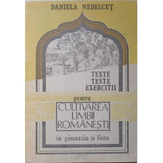 TEXTE, TESTE, EXERCITII PENTRU CULTIVAREA LIMBII ROMANESTI IN GIMNAZIU SI LICEU