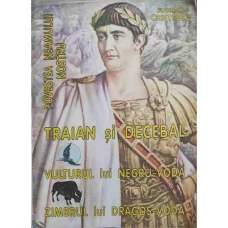 POVESTEA NEAMULUI NOSTRU. TRAIAN SI DECEBAL. VULTURUL LUI NEGRU-VODA. ZIMBRUL LUI DRAGOS-VODA