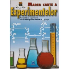 MAREA CARTE A EXPERIMENTELOR. PESTE 200 DE EXPERIMENTE PENTRU A INVATA SA TE DISTREZI CU... STIINTA