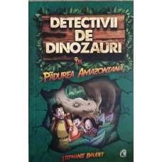 DETECTIVII DE DINOZAURI IN PADUREA AMAZONIANA. PRIMA CARTE