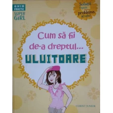 CUM SA FII DE-A DREPTUL... ULUITOARE