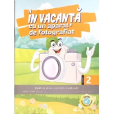 IN VACANTA CU UN APARAT DE FOTOGRAFIAT. CAIET DE JOCURI, EXERCITII SI APLICATII. CLASA A 2-A