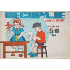 DECUPAJE. CAIET CU MODELE. COPII 5-6 ANI