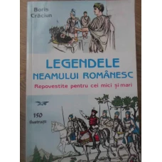 LEGENDELE NEAMULUI ROMANESC REPOVESTITE PENTRU CEI MICI SI MARI