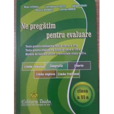 NE PREGATIM PENTRU EVALUARE. TESTE PENTRU EVALUAREA FINALA CLASA A VI-A