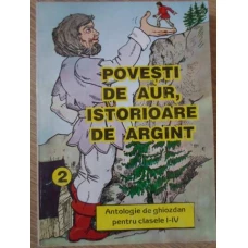 POVESTI DE AUR, ISTORIOARE DE ARGINT. ANTOLOGIE DE GHIOZDAN PENTRU CLASELE I-IV