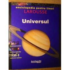UNIVERSUL. ENCICLOPEDIA PENTRU TNERI LAROUSSE