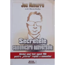SECRETELE COMUNICARII NONVERBALE. GHIDUL UNUI FOST AGENT FBI PENTRU CITIREA RAPIDA A OAMENILOR