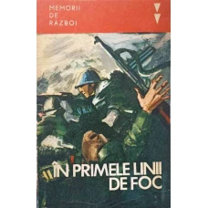 IN PRIMELE LINII DE FOC. AMINTIRI ALE UNOR PARTICIPANTI LA RAZBOIUL ANTIHITLERIST
