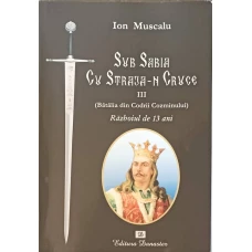 SUB SABIA CU STRAJA-N CRUCE III (BATALIA DIN CODRII COZMINULUI) RAZBOIUL DE 13 ANI
