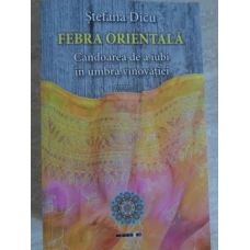 FEBRA ORIENTALA. CANDOAREA DE A IUBI IN UMBRA VINOVATIEI