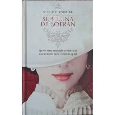 SUB LUNA DE SOFRAN. SPLENDOAREA SENZUALA A ORIENTULUI SI SENTIMENTE CARE TRANSCEND EPOCI