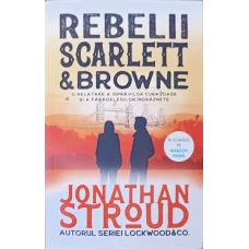 REBELII SCARLETT & BROWNE. O RELATATRE A ISPRAVILOR CURAJOASE SI A FARADELEGILOR INDRAZNETE
