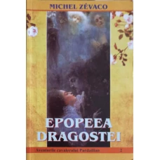 EPOPEEA DRAGOSTEI. AVENTURILE CAVALERULUI PARDAILLAN VOL.2