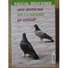 CARE DINTRE NOI DOI L-A NASCOCIT PE CELALALT?